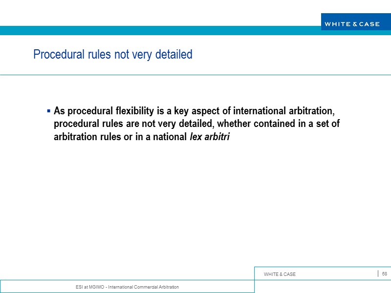 ESI at MGIMO - International Commercial Arbitration 68 Procedural rules not very detailed 